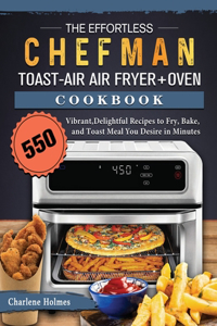 The Effortless Chefman Toast-Air Air Fryer + Oven Cookbook