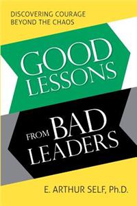 Good Lessons from Bad Leaders: Discovering Courage Beyond the Chaos