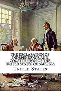 The Declaration of Independence and Constitution of the United States of America