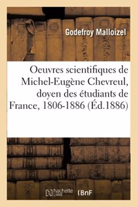 Oeuvres Scientifiques de Michel-Eugène Chevreul, Doyen Des Étudiants de France, 1806-1886