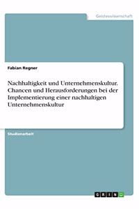 Nachhaltigkeit und Unternehmenskultur. Chancen und Herausforderungen bei der Implementierung einer nachhaltigen Unternehmenskultur