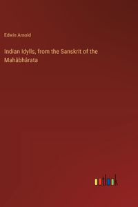 Indian Idylls, from the Sanskrit of the Mahâbhârata