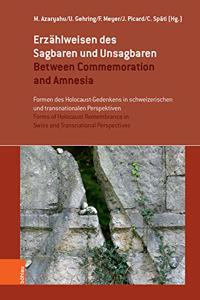 Erzahlweisen Des Sagbaren Und Unsagbaren / Between Commemoration and Amnesia