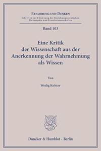 Eine Kritik Der Wissenschaft Aus Der Anerkennung Der Wahrnehmung ALS Wissen