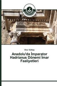 Anadolu'da &#304;mparator Hadrianus Dönemi &#304;mar Faaliyetleri