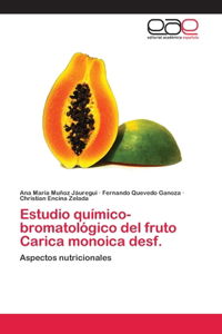 Estudio químico-bromatológico del fruto Carica monoica desf.