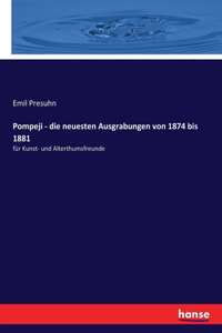 Pompeji - die neuesten Ausgrabungen von 1874 bis 1881