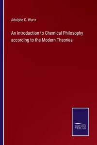 An Introduction to Chemical Philosophy according to the Modern Theories