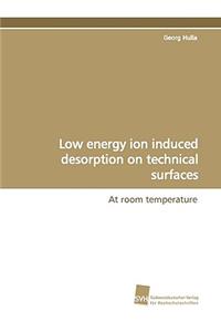 Low Energy Ion Induced Desorption on Technical Surfaces