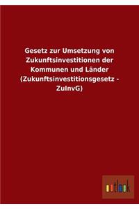 Gesetz Zur Umsetzung Von Zukunftsinvestitionen Der Kommunen Und Lander (Zukunftsinvestitionsgesetz - Zuinvg)