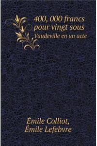 400, 000 Francs Pour Vingt Sous Vaudeville En Un Acte