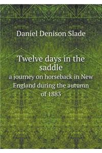 Twelve Days in the Saddle a Journey on Horseback in New England During the Autumn of 1883