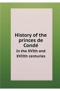 History of the Princes de Condé in the Xvith and Xviith Centuries
