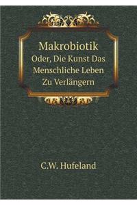 Makrobiotik Oder, Die Kunst Das Menschliche Leben Zu Verlängern