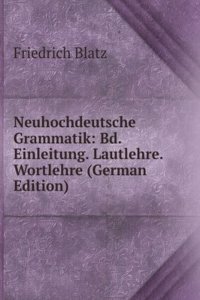 Neuhochdeutsche Grammatik: Bd. Einleitung. Lautlehre. Wortlehre (German Edition)