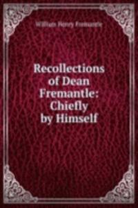 Recollections of Dean Fremantle: Chiefly by Himself