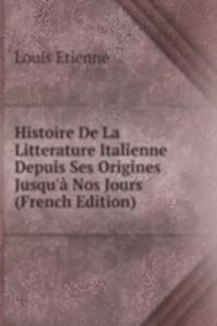 Histoire De La Litterature Italienne Depuis Ses Origines Jusqu'a Nos Jours (French Edition)