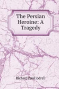 Persian Heroine: A Tragedy