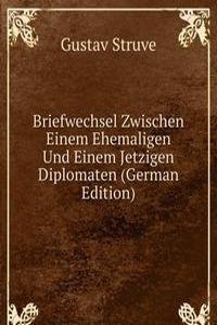 Briefwechsel Zwischen Einem Ehemaligen Und Einem Jetzigen Diplomaten (German Edition)