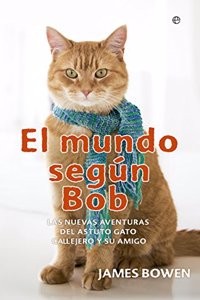 El mundo segun Bob: Las nuevas aventuras del astuto gato callejero y su amigo (Bolsillo) (Spanish Edition)