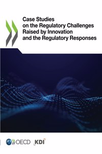 Case Studies on the Regulatory Challenges Raised by Innovation and the Regulatory Responses