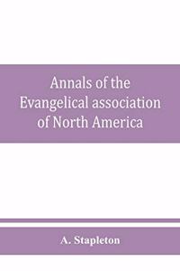 Annals of the Evangelical association of North America and history of the United Evangelical Church