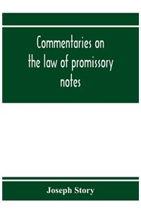 Commentaries on the law of promissory notes, and guaranties of notes, and checks on banks and bankers