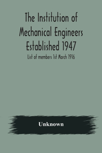 Institution of Mechanical Engineers Established 1947; List of members 1st March 1916; Articles and By-Laws