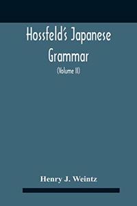 Hossfeld'S Japanese Grammar, Comprising A Manual Of The Spoken Language In The Roman Character, Together With Dialogues On Several Subjects And Two Vocabularies Of Useful Words; And Appendix (Volume Ii)