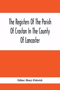 Registers Of The Parish Of Croston In The County Of Lancaster; Christenings - - 1545-1727; Weddings - - 1538-1685; Burials - - 1538-1684