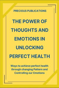 The Power Of Thoughts And Emotions In Unlocking Perfect Health