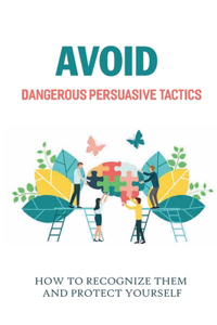 Avoid Dangerous Persuasive Tactics