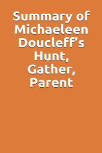 Summary of Michaeleen Doucleff's Hunt, Gather, Parent