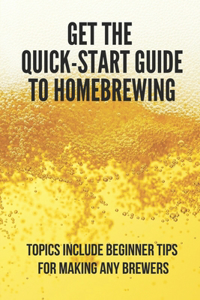 Get The Quick-Start Guide To Homebrewing