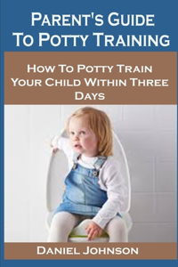 Parent's Guide To Potty Training