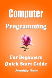 Computer Programming, For Beginners, Quick Start Guide