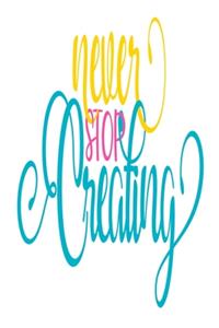 Never Stop Creating