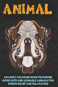 Animal - An Adult Coloring Book Featuring Super Cute and Adorable Animals for Stress Relief and Relaxation