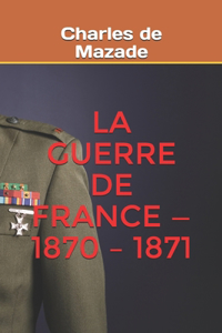 La Guerre de France - 1870 - 1871