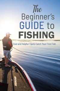 The Beginner's Guide to Fishing