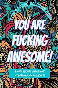 You are Fucking Awesome! A Motivational Swear Word Coloring Book for Adults