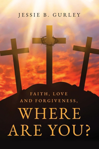 Faith, Love and Forgiveness, Where are You?