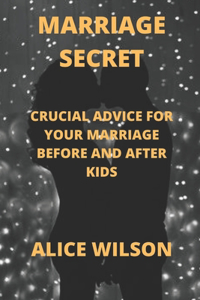 Marriage Secret: Crucial Advice for Your Marriage Before and After Kids