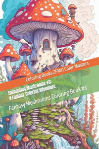 Enchanting Mushrooms #3: A Fantasy Coloring Adventure.: Fantasy Mushrooms Coloring Book #3