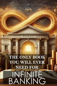 Only Book You Will Ever Need for Infinite Banking