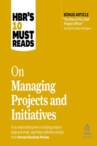 Hbr's 10 Must Reads on Managing Projects and Initiatives