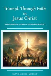 Triumph Through Faith in Jesus Christ, Various Individual Stories of Overcoming Adversity