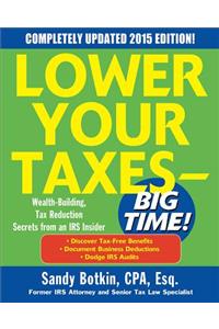 Lower Your Taxes - Big Time! 2015 Edition: Wealth Building, Tax Reduction Secrets from an IRS Insider