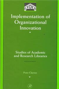 Implementation of Organizational Innovation: Studies of Academic and Research Libraries (Library and Information Science Series)