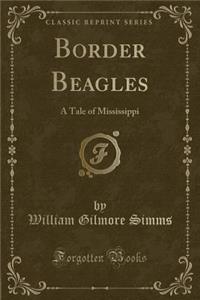 Border Beagles: A Tale of Mississippi (Classic Reprint)